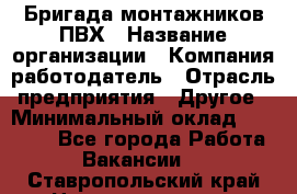 Бригада монтажников ПВХ › Название организации ­ Компания-работодатель › Отрасль предприятия ­ Другое › Минимальный оклад ­ 90 000 - Все города Работа » Вакансии   . Ставропольский край,Невинномысск г.